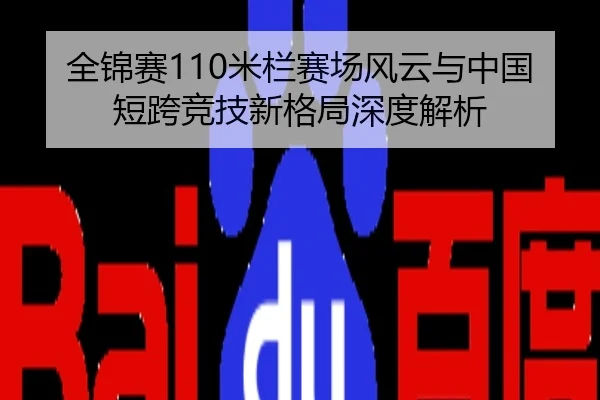 全锦赛110米栏赛场风云与中国短跨竞技新格局深度解析